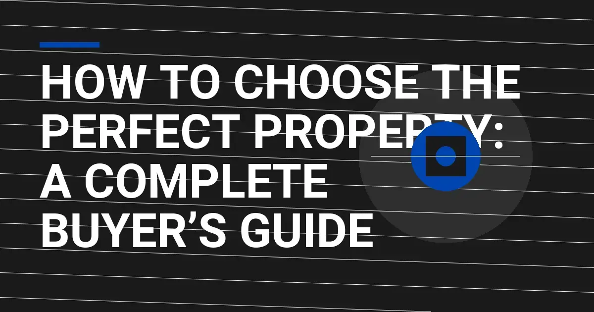 How to Choose the Perfect Property: A Complete Buyer’s Guide