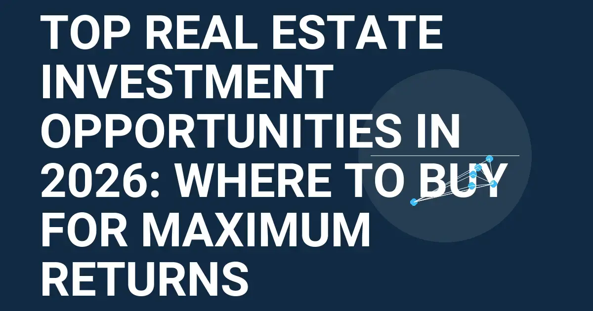Top Real Estate Investment Opportunities in 2026: Where to Buy for Maximum Returns