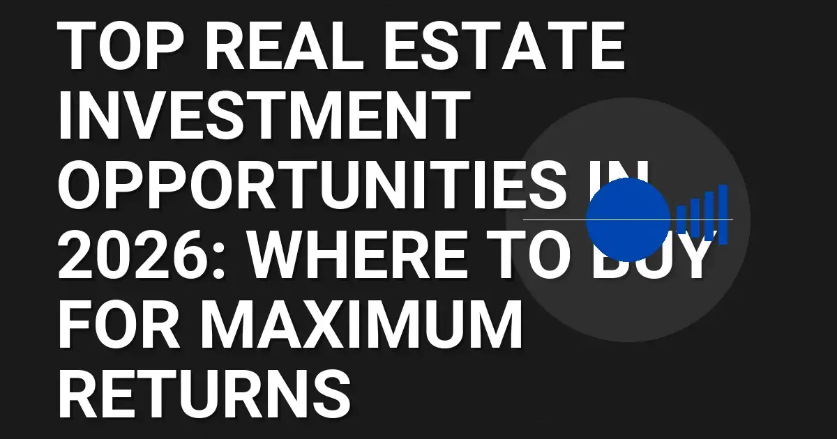 Top Real Estate Investment Opportunities in 2026: Where to Buy for Maximum Returns